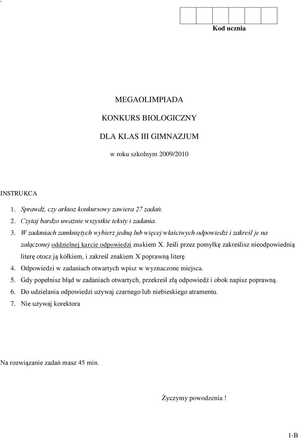 Jeśli przez pomyłkę zakreślisz nieodpowiednią literę otocz ją kółkiem, i zakreśl znakiem X poprawną literę. 4. Odpowiedzi w zadaniach otwartych wpisz w wyznaczone miejsca. 5.