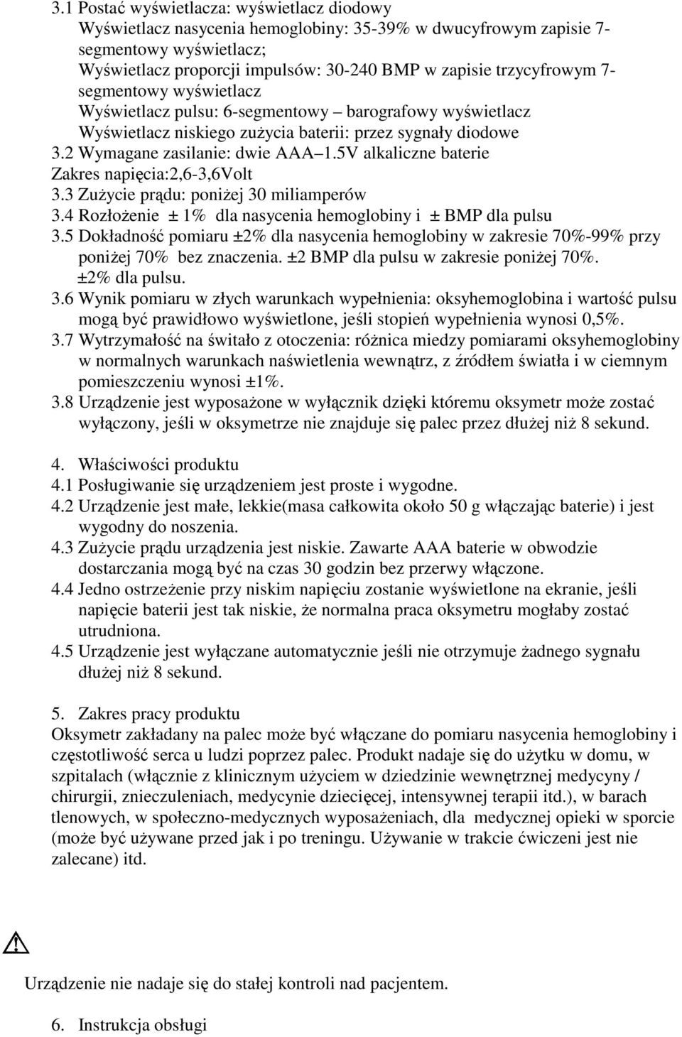 5V alkaliczne baterie Zakres napięcia:2,6-3,6volt 3.3 ZuŜycie prądu: poniŝej 30 miliamperów 3.4 RozłoŜenie ± 1% dla nasycenia hemoglobiny i ± BMP dla pulsu 3.