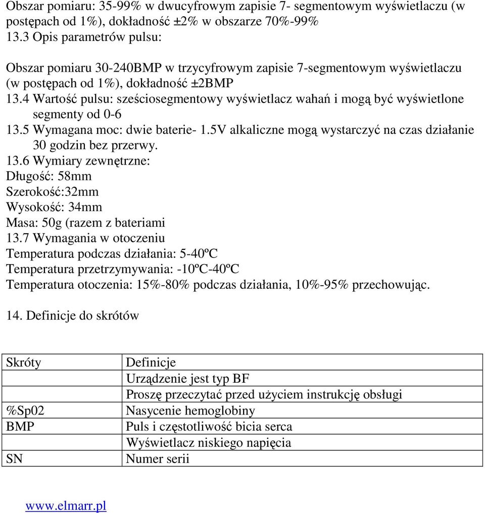 4 Wartość pulsu: sześciosegmentowy wyświetlacz wahań i mogą być wyświetlone segmenty od 0-6 13.5 Wymagana moc: dwie baterie- 1.5V alkaliczne mogą wystarczyć na czas działanie 30 godzin bez przerwy.