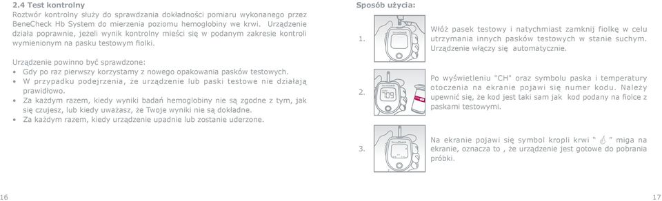 Urządzenie powinno być sprawdzone: Gdy po raz pierwszy korzystamy z nowego opakowania pasków testowych. W przypadku podejrzenia, że urządzenie lub paski testowe nie działają prawidłowo.