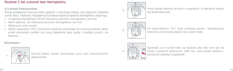 oraz Lancet Wacik nasączony 75% roztworem akoholu etylowego do przeczyszczenia skóry przed pobraniem próbki lub umyj dokładnie ręce wodą z mydłem przed i po badaniu. 2. 3.