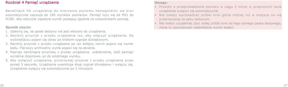 Naciśnij przycisk z przodu urządzenia raz, aby włączyć urządzenie. Na wyświetlaczu pojawi się obraz po krótkim sygnale dźwiękowym. 3.