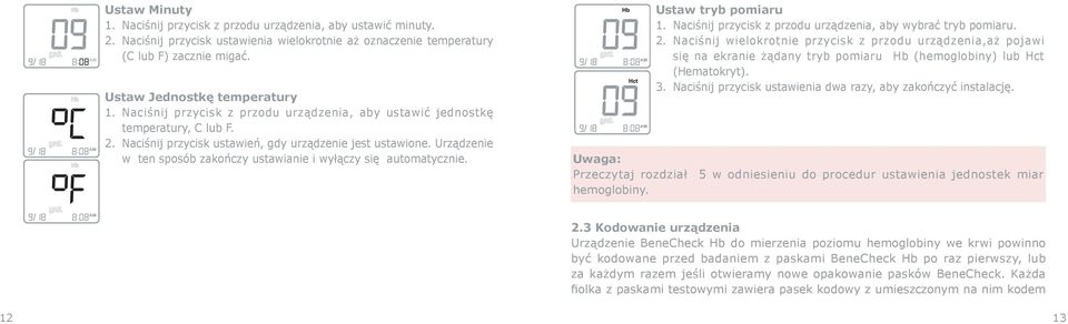 Urządzenie w ten sposób zakończy ustawianie i wyłączy się automatycznie. Ustaw tryb pomiaru 1. Naciśnij przycisk z przodu urządzenia, aby wybrać tryb pomiaru. 2.