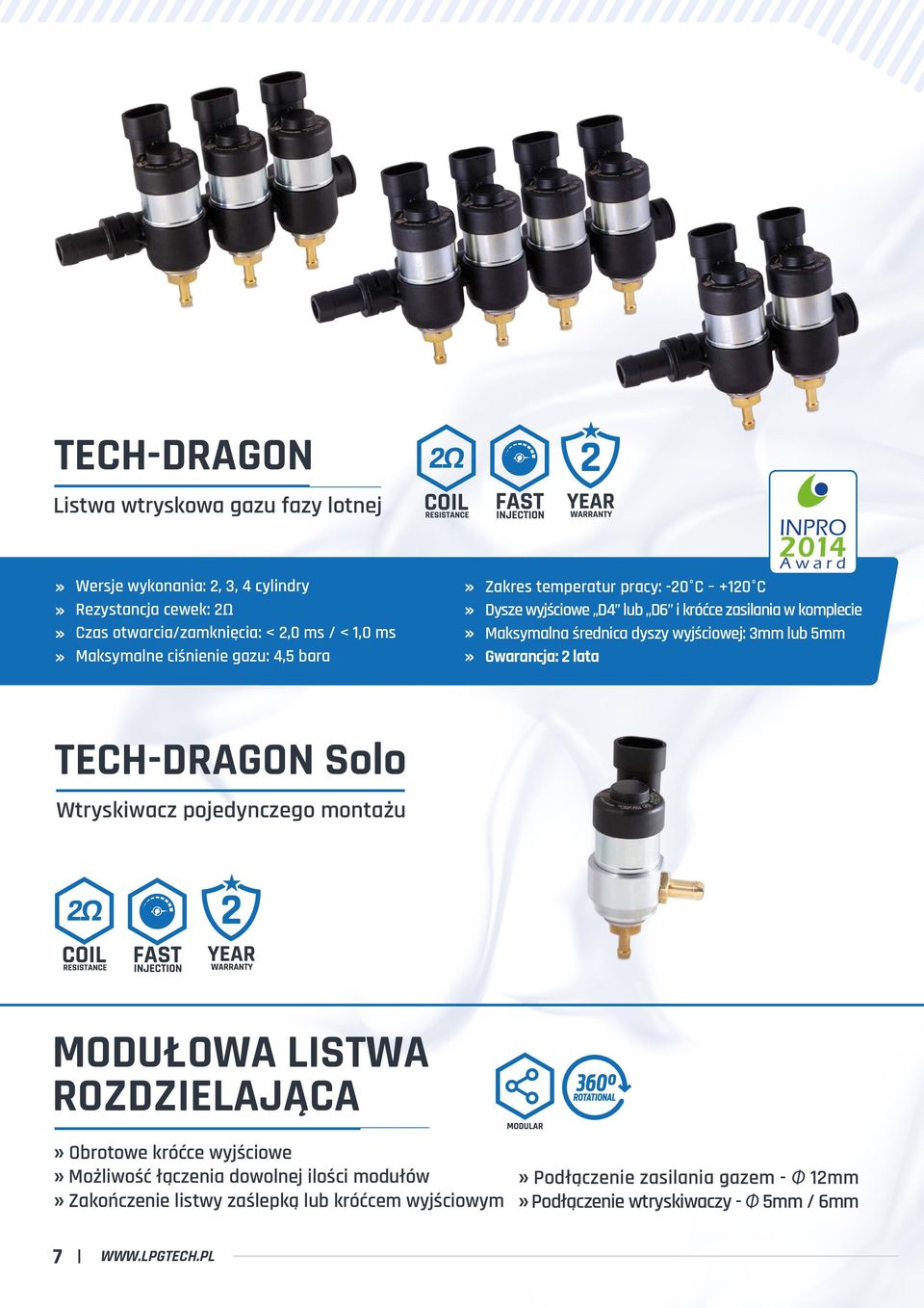 3mm lub 5mm Gwarancja: 2 lata TECH-DRAGON Solo Wtryskiwacz pojedynczego montażu MODUŁOWA LISTWA ROZDZIELAJĄCA Obrotowe króćce wyjściowe Możliwość łączenia