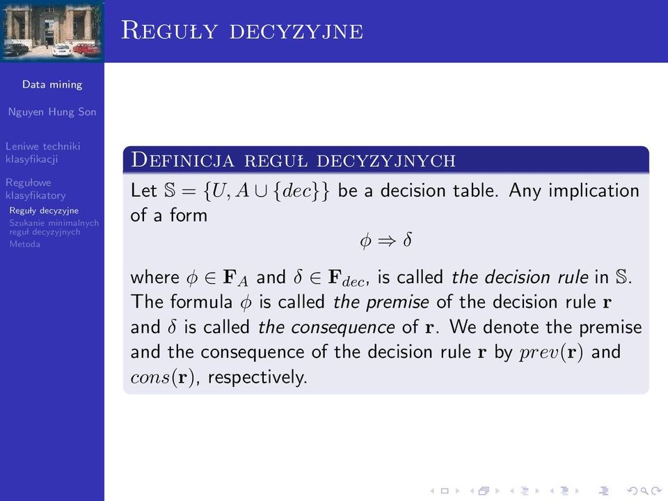in S. The formula φ is called the premise of the decision rule r and δ is called the