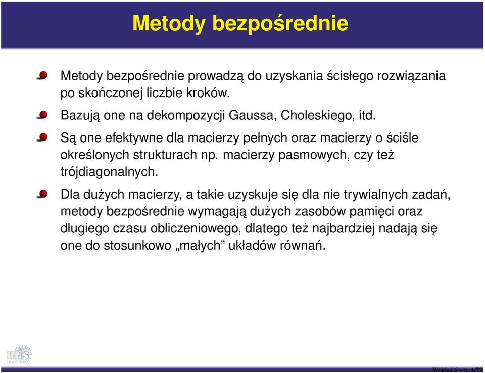 Sa one efektywne dla macierzy pełnych oraz macierzy o ściśle określonych strukturach np. macierzy pasmowych, czy też trójdiagonalnych.