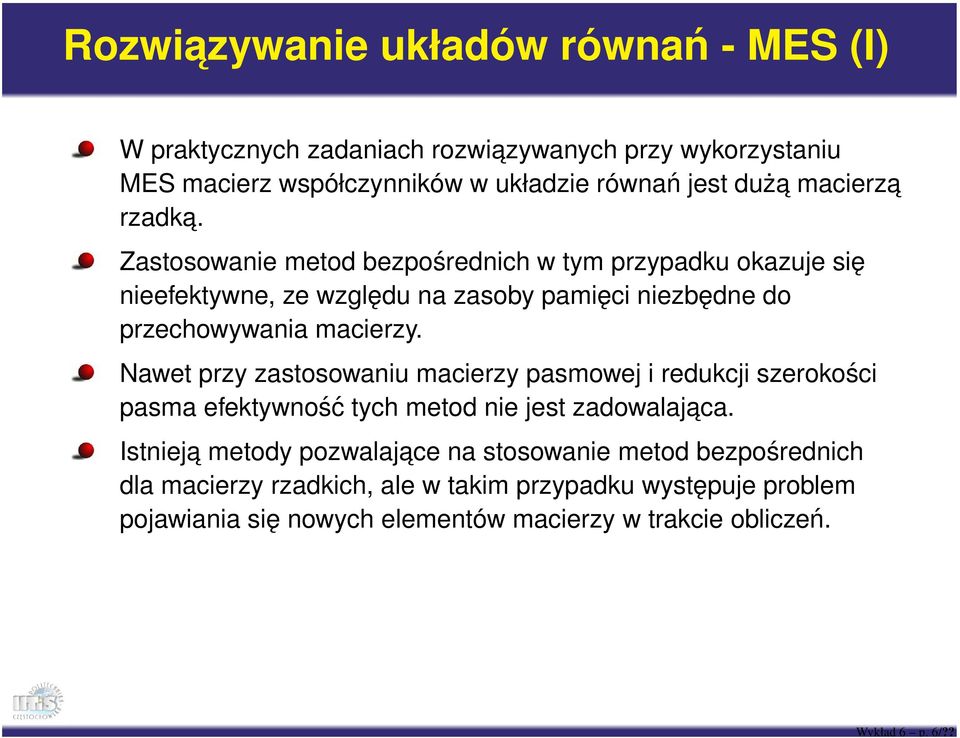 Zastosowanie metod bezpośrednich w tym przypadku okazuje się nieefektywne, ze względu na zasoby pamięci niezbędne do przechowywania macierzy.