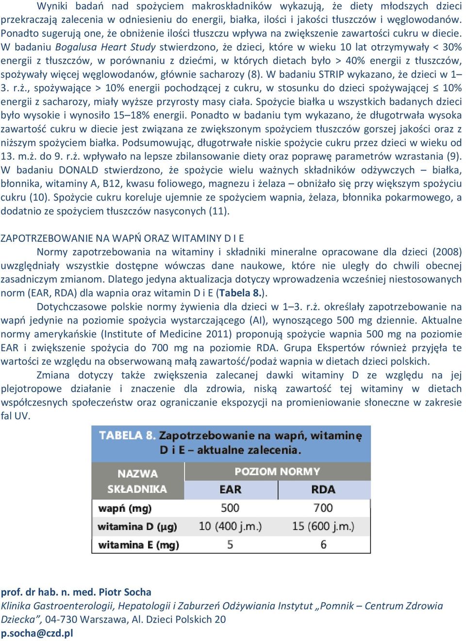 W badaniu Bogalusa Heart Study stwierdzono, że dzieci, które w wieku 10 lat otrzymywały < 30% energii z tłuszczów, w porównaniu z dziećmi, w których dietach było > 40% energii z tłuszczów, spożywały