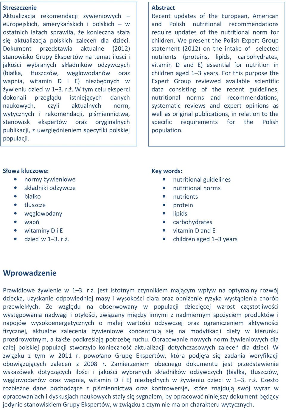 żywieniu dzieci w 1 3. r.ż. W tym celu eksperci dokonali przeglądu istniejących danych naukowych, czyli aktualnych norm, wytycznych i rekomendacji, piśmiennictwa, stanowisk ekspertów oraz