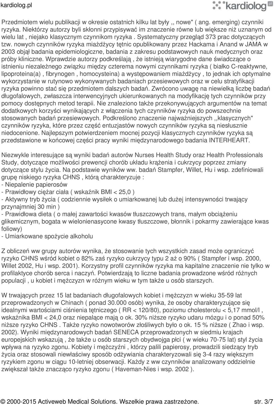 nowych czynników ryzyka miażdżycy tętnic opublikowany przez Hackama i Anand w JAMA w 2003 objął badania epidemiologiczne, badania z zakresu podstawowych nauk medycznych oraz próby kliniczne.