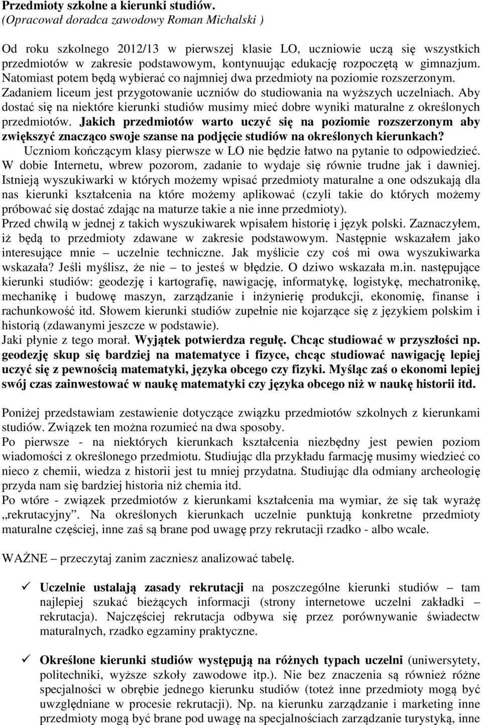 gimnazjum. Natomiast potem będą wybierać co najmniej dwa przedmioty na poziomie rozszerzonym. Zadaniem liceum jest przygotowanie uczniów do studiowania na wyższych uczelniach.