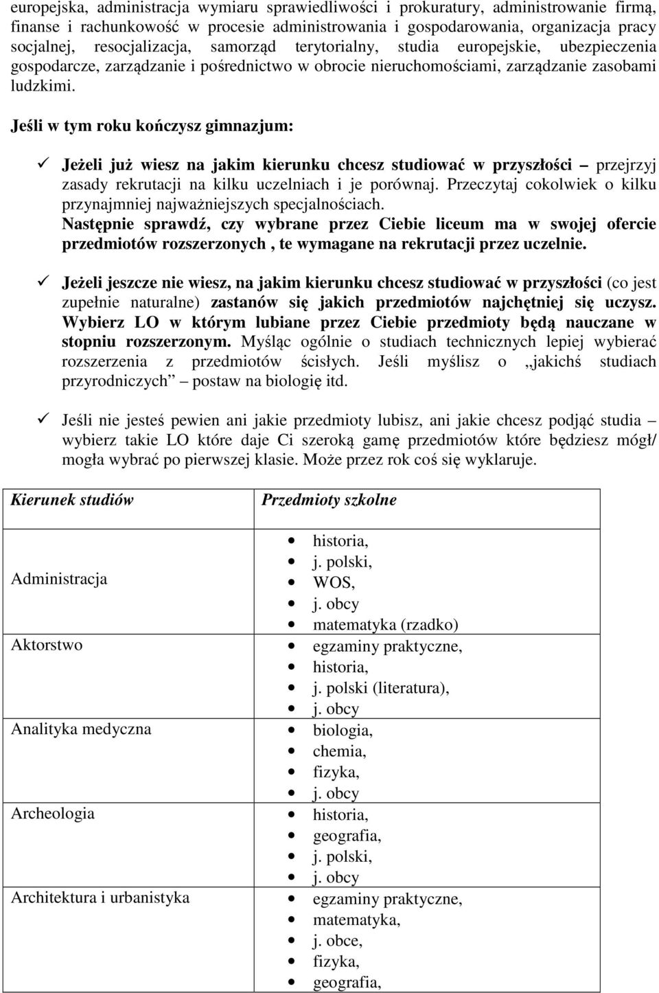 Jeśli w tym roku kończysz gimnazjum: Jeżeli już wiesz na jakim kierunku chcesz studiować w przyszłości przejrzyj zasady rekrutacji na kilku uczelniach i je porównaj.