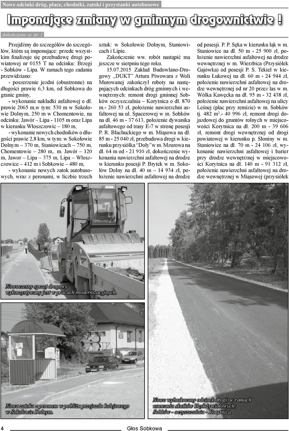 W ramach tego zadania przewidziano: - poszerzenie jezdni (obustronne) na długości prawie 6,3 km, od Sobkowa do granic gminy, - wykonanie nakładki asfaltowej o dł.