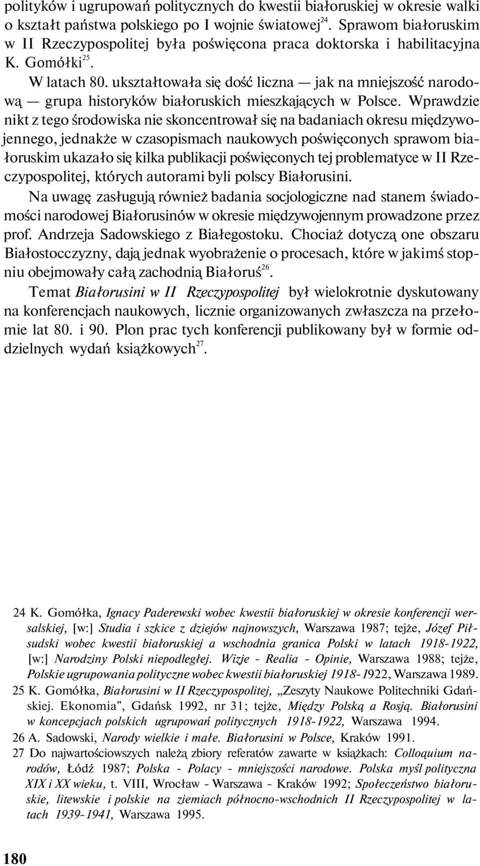 ukształtowała się dość liczna jak na mniejszość narodową grupa historyków białoruskich mieszkających w Polsce.