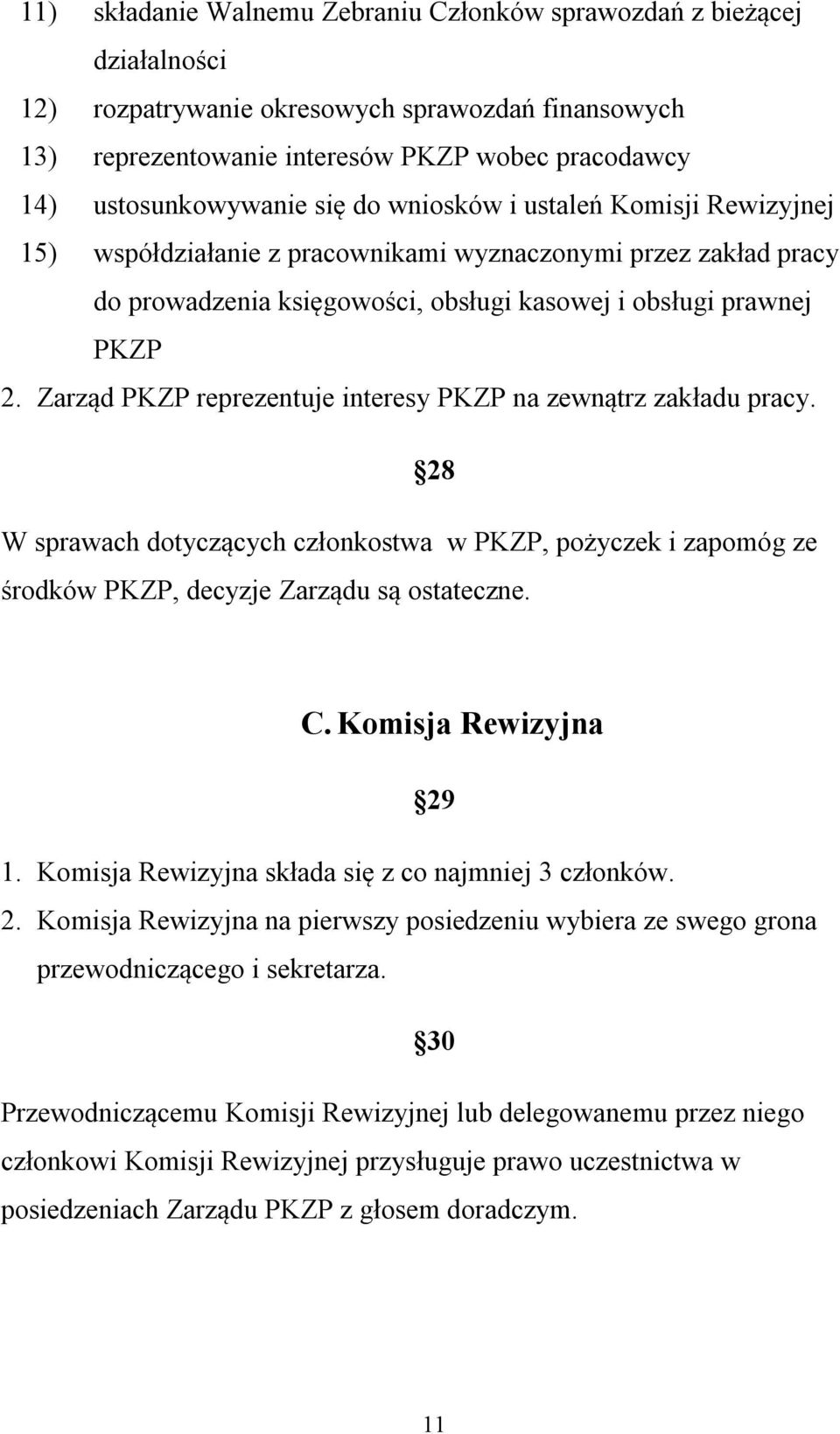 Zarząd PKZP reprezentuje interesy PKZP na zewnątrz zakładu pracy. 28 W sprawach dotyczących członkostwa w PKZP, pożyczek i zapomóg ze środków PKZP, decyzje Zarządu są ostateczne. C.