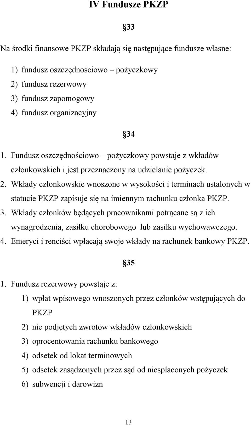 Wkłady członkowskie wnoszone w wysokości i terminach ustalonych w statucie PKZP zapisuje się na imiennym rachunku członka PKZP. 3.