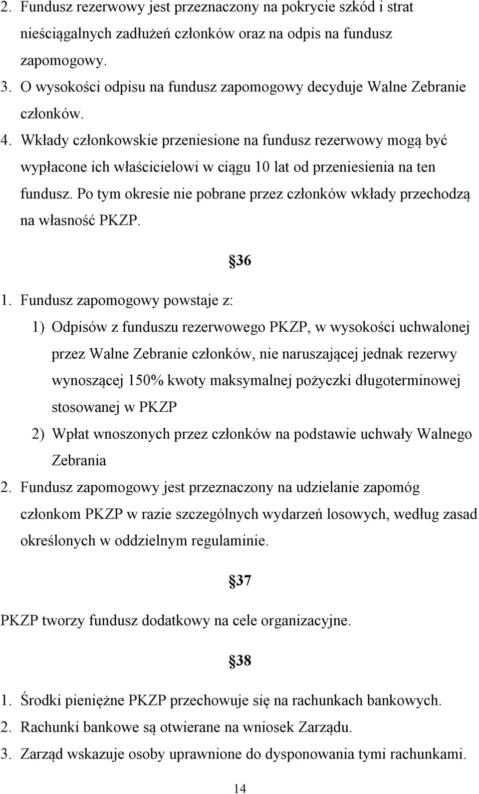 Wkłady członkowskie przeniesione na fundusz rezerwowy mogą być wypłacone ich właścicielowi w ciągu 10 lat od przeniesienia na ten fundusz.