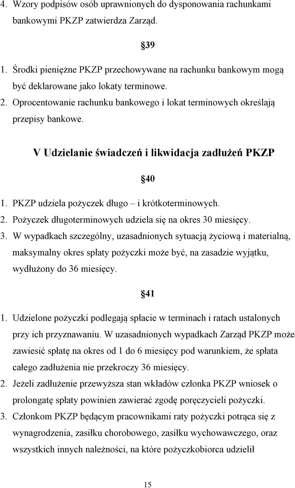 V Udzielanie świadczeń i likwidacja zadłużeń PKZP 40 1. PKZP udziela pożyczek długo i krótkoterminowych. 2. Pożyczek długoterminowych udziela się na okres 30