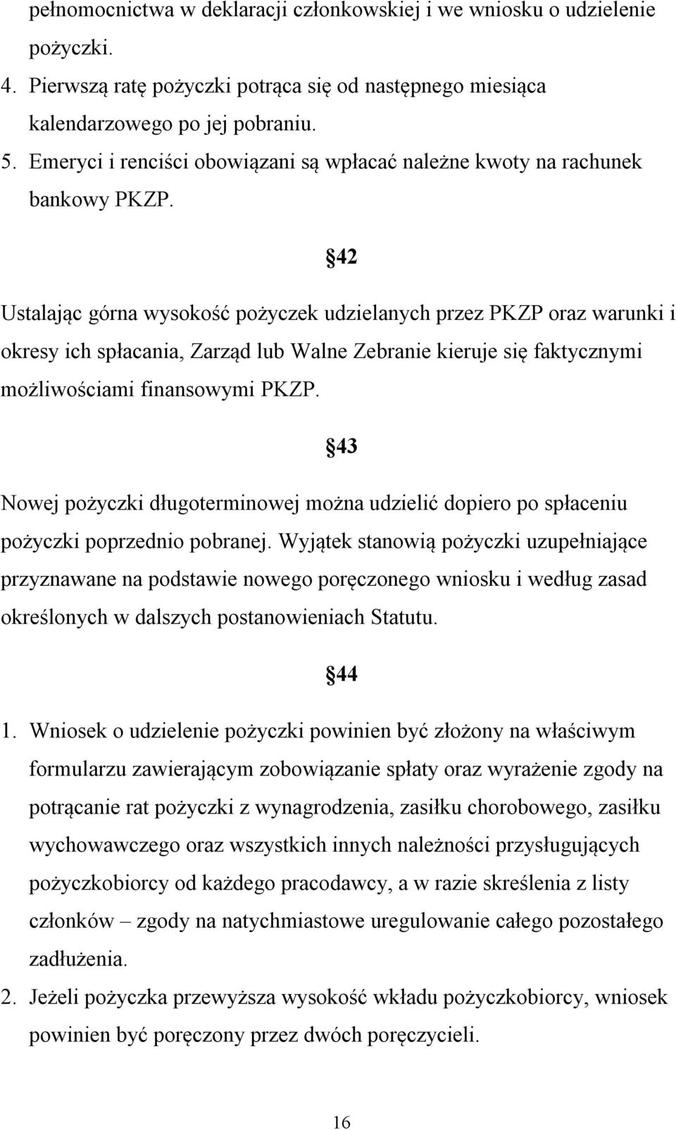 42 Ustalając górna wysokość pożyczek udzielanych przez PKZP oraz warunki i okresy ich spłacania, Zarząd lub Walne Zebranie kieruje się faktycznymi możliwościami finansowymi PKZP.