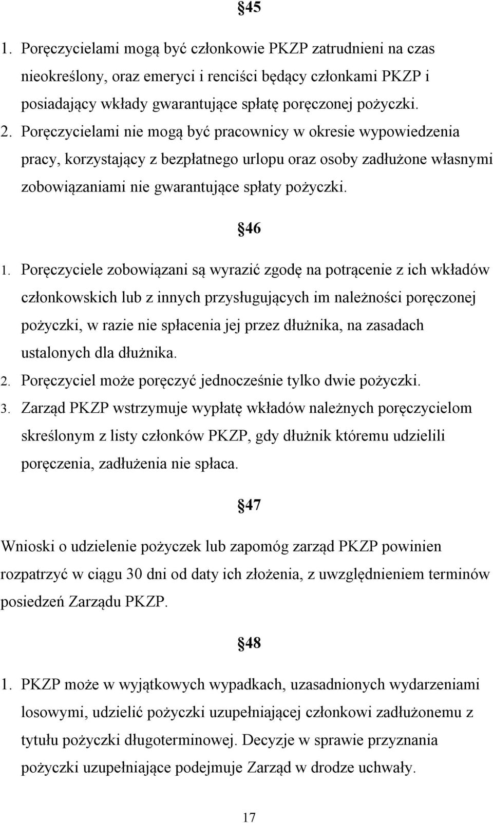 Poręczyciele zobowiązani są wyrazić zgodę na potrącenie z ich wkładów członkowskich lub z innych przysługujących im należności poręczonej pożyczki, w razie nie spłacenia jej przez dłużnika, na