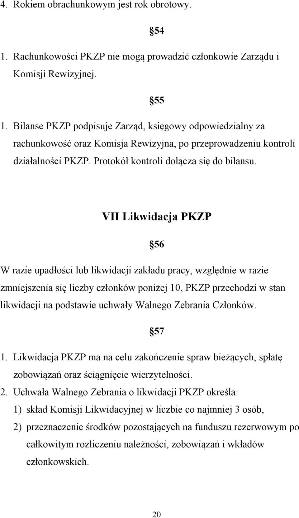 VII Likwidacja PKZP 56 W razie upadłości lub likwidacji zakładu pracy, względnie w razie zmniejszenia się liczby członków poniżej 10, PKZP przechodzi w stan likwidacji na podstawie uchwały Walnego