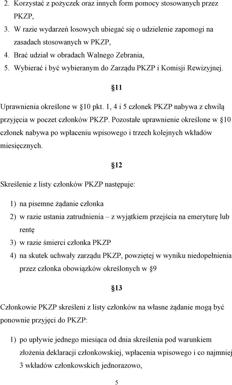 1, 4 i 5 członek PKZP nabywa z chwilą przyjęcia w poczet członków PKZP. Pozostałe uprawnienie określone w 10 członek nabywa po wpłaceniu wpisowego i trzech kolejnych wkładów miesięcznych.