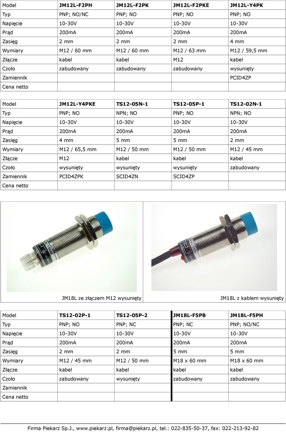 M12 / 50 mm M12 / 50 mm M12 / 45 mm Złącze M12 kabel kabel kabel Czoło wysunięty wysunięty wysunięty zabudowany PCID4ZPK SCID4ZN SCID4ZP JM18L ze złączem M12 wysunięty JM18L z kablem wysunięty Model