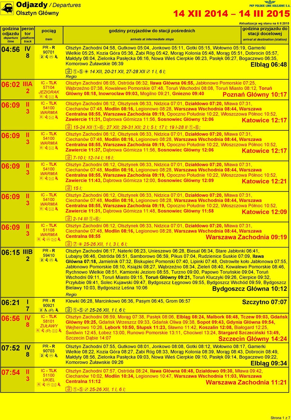 06:0, Zielonka Pasłęcka 06:6, Nowa Wieś Cierpkie 06:, Pasłęk 06:, Bogaczewo 06:5, Komorowo Żuławskie 06:9 Elbląg 06: ~ -5 + XII, 0- XII, - XII / I, 6 I; Olsztyn Zachodni 06:05, Ostróda 06:, Iława