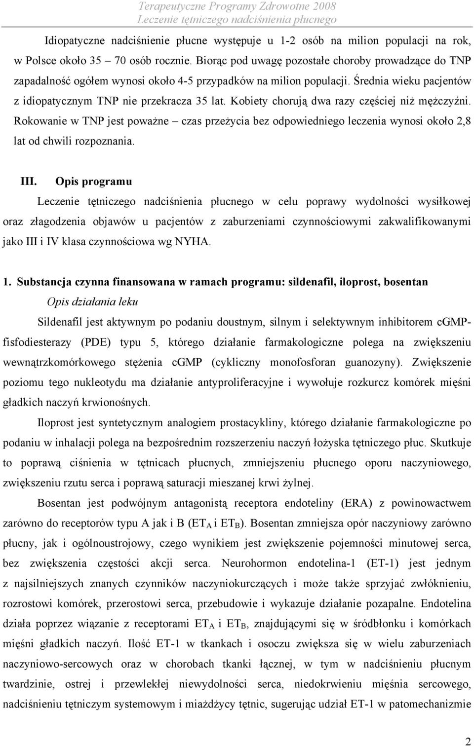 Kobiety chorują dwa razy częściej niż mężczyźni. Rokowanie w TNP jest poważne czas przeżycia bez odpowiedniego leczenia wynosi około 2,8 lat od chwili rozpoznania. III.