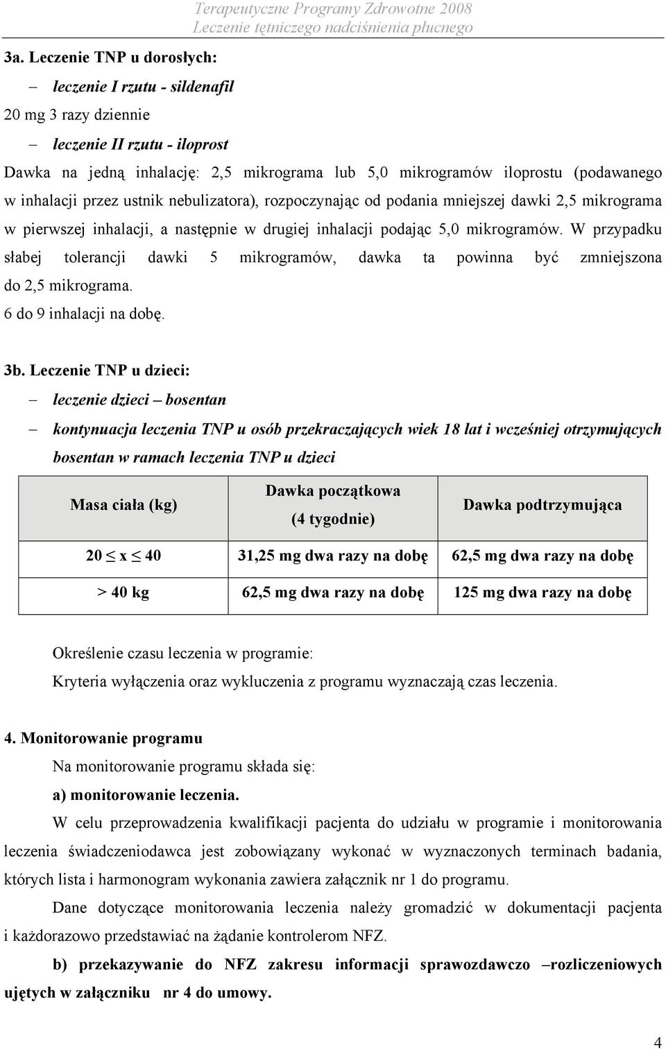 mikrogramów. W przypadku słabej tolerancji dawki 5 mikrogramów, dawka ta powinna być zmniejszona do 2,5 mikrograma. 6 do 9 inhalacji na dobę. 3b.