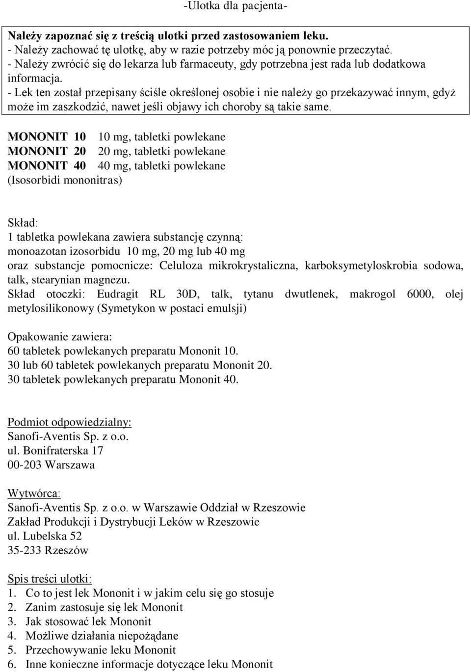 - Lek ten został przepisany ściśle określonej osobie i nie należy go przekazywać innym, gdyż może im zaszkodzić, nawet jeśli objawy ich choroby są takie same.