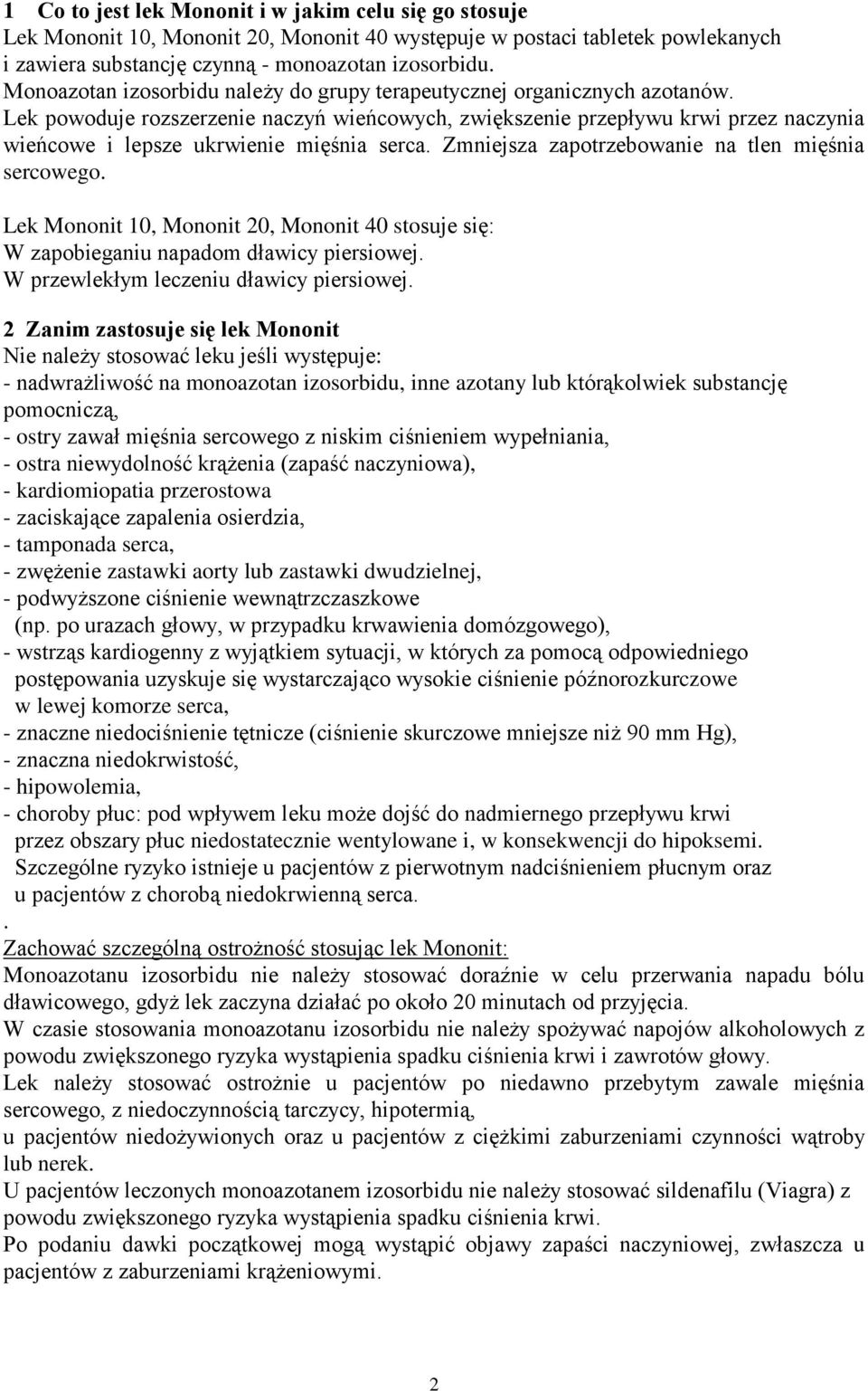 Lek powoduje rozszerzenie naczyń wieńcowych, zwiększenie przepływu krwi przez naczynia wieńcowe i lepsze ukrwienie mięśnia serca. Zmniejsza zapotrzebowanie na tlen mięśnia sercowego.