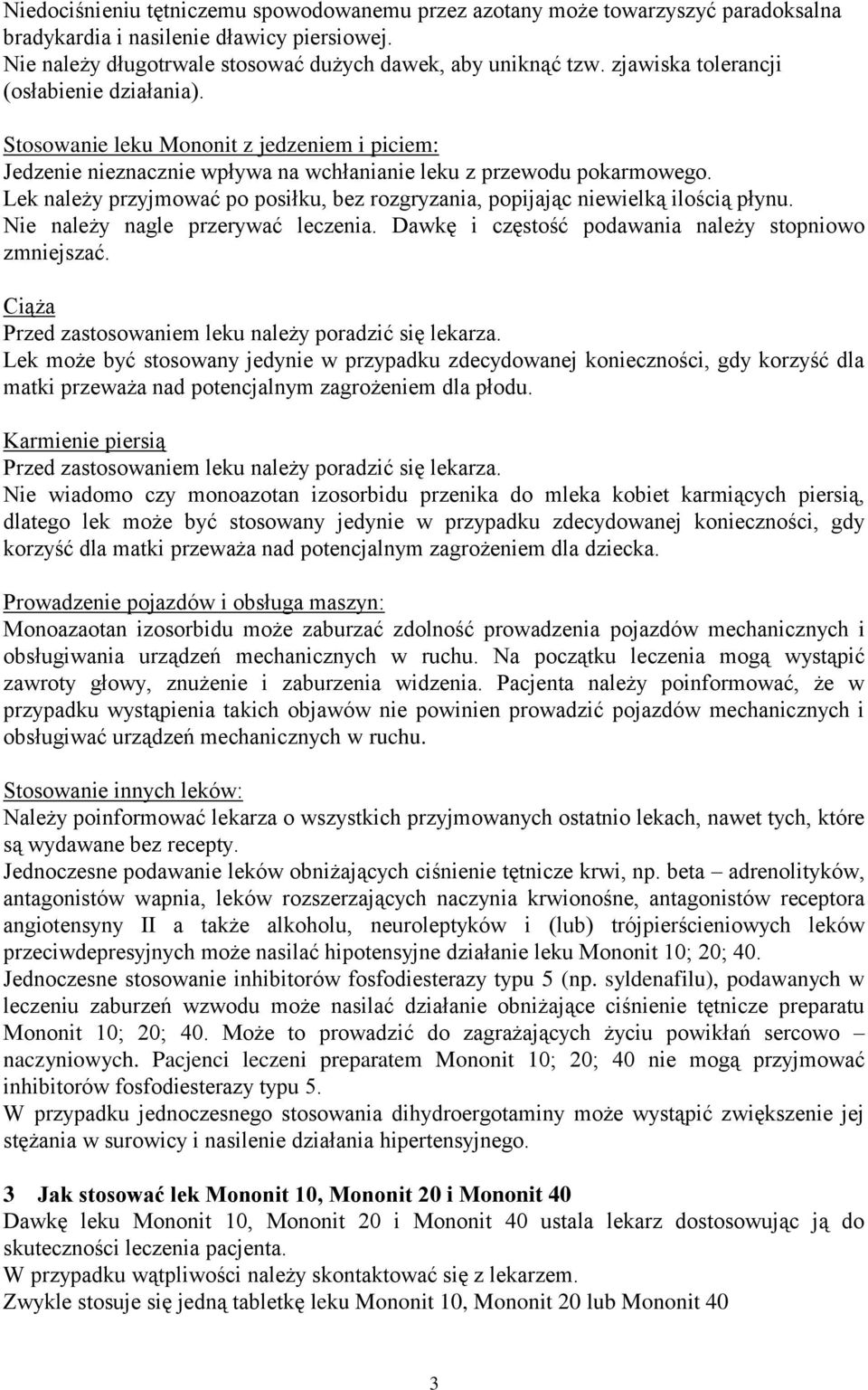 Lek należy przyjmować po posiłku, bez rozgryzania, popijając niewielką ilością płynu. Nie należy nagle przerywać leczenia. Dawkę i częstość podawania należy stopniowo zmniejszać.