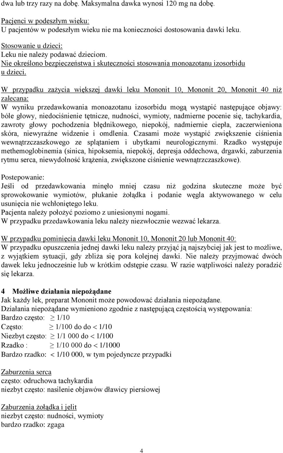 W przypadku zażycia większej dawki leku Mononit 10, Mononit 20, Mononit 40 niż zalecana: W wyniku przedawkowania monoazotanu izosorbidu mogą wystąpić następujące objawy: bóle głowy, niedociśnienie