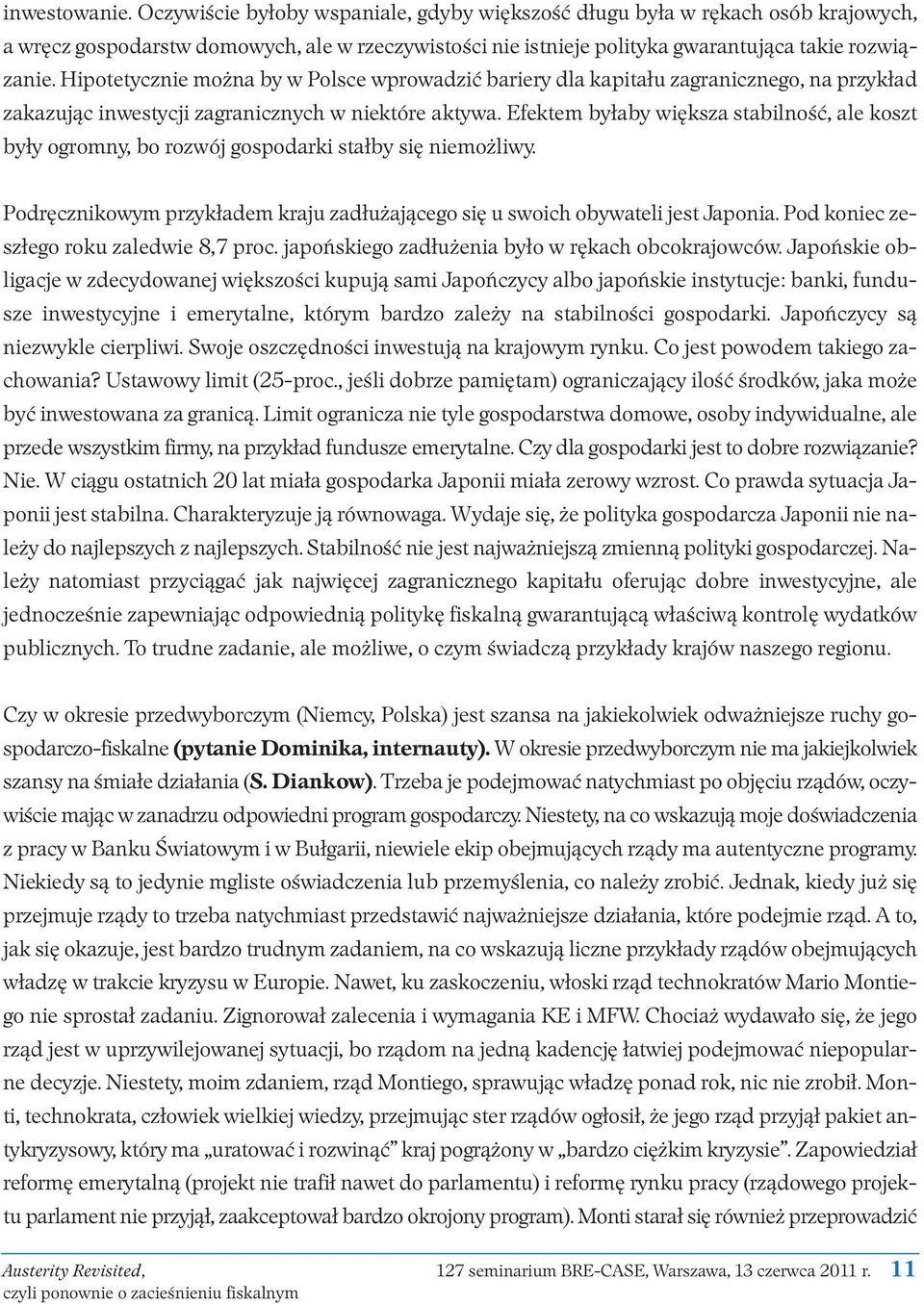 Hipotetycznie można by w Polsce wprowadzić bariery dla kapitału zagranicznego, na przykład zakazując inwestycji zagranicznych w niektóre aktywa.