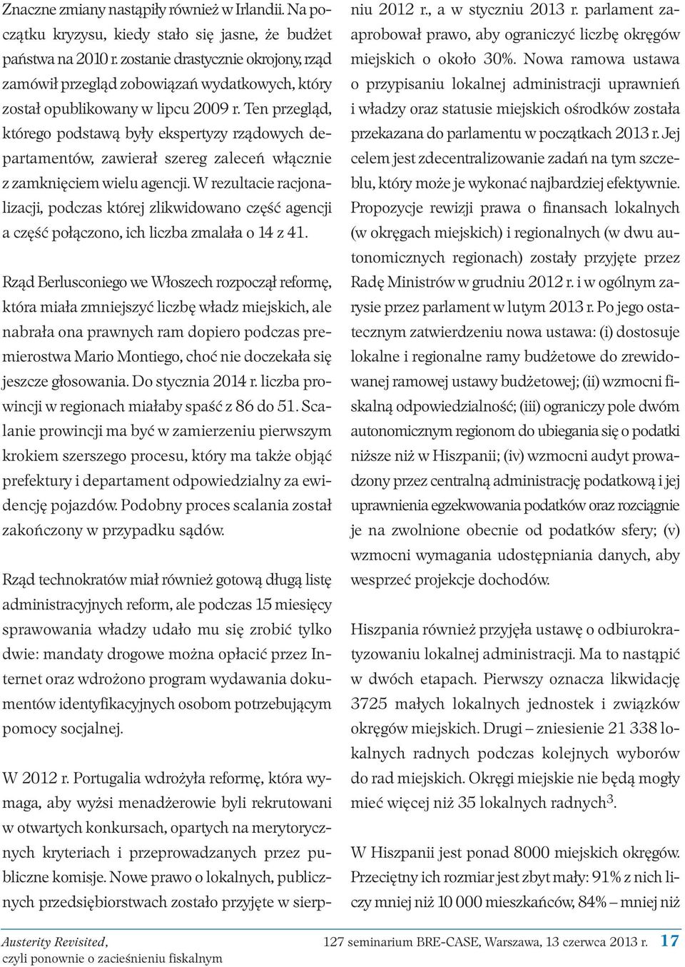 Ten przegląd, którego podstawą były ekspertyzy rządo wych departamentów, zawierał szereg zaleceń włącz nie z zamknięciem wielu agencji.