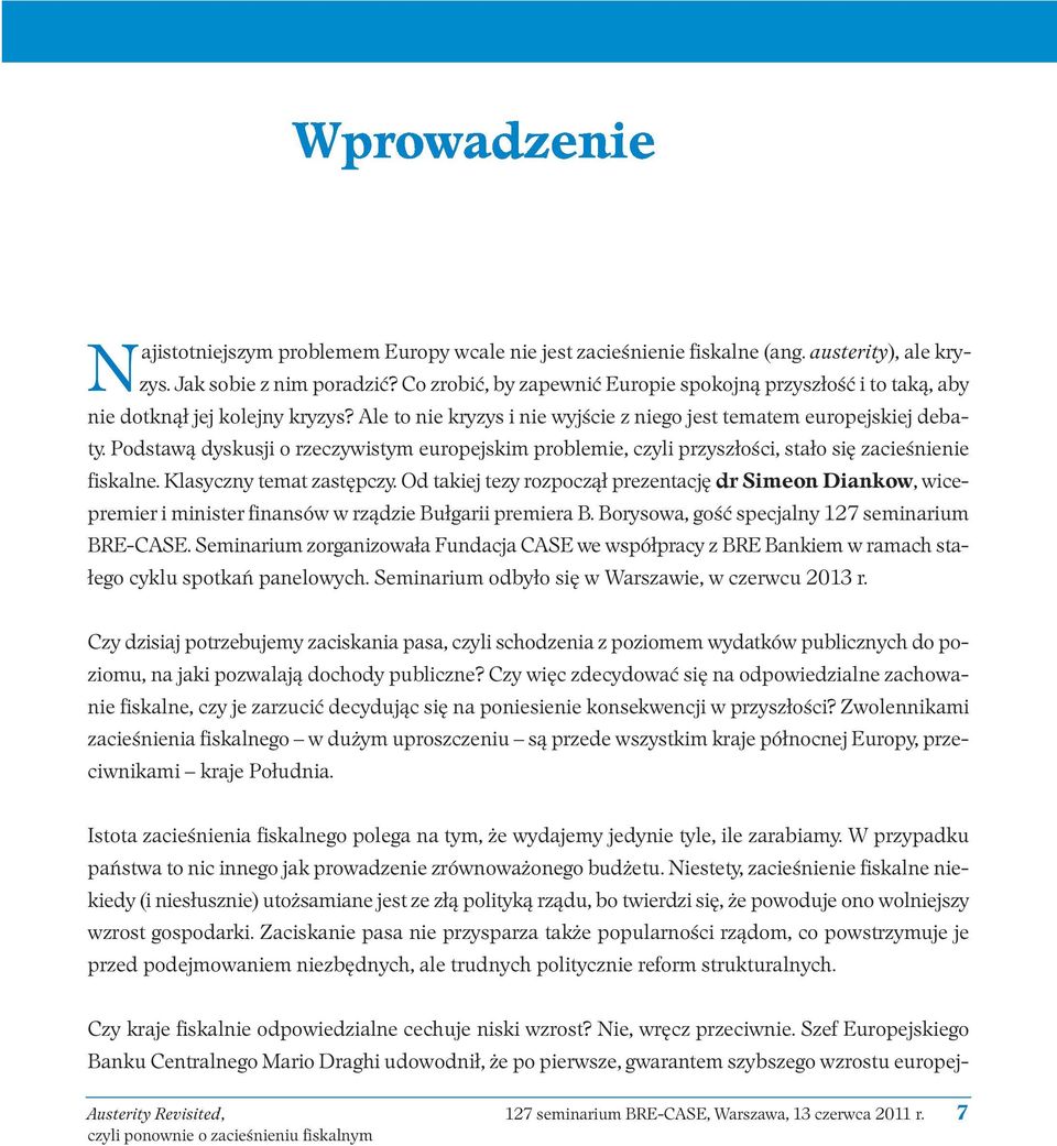 Podstawą dyskusji o rzeczywistym europejskim problemie, czyli przyszłości, stało się zacieśnienie fiskalne. Klasyczny temat zastępczy.