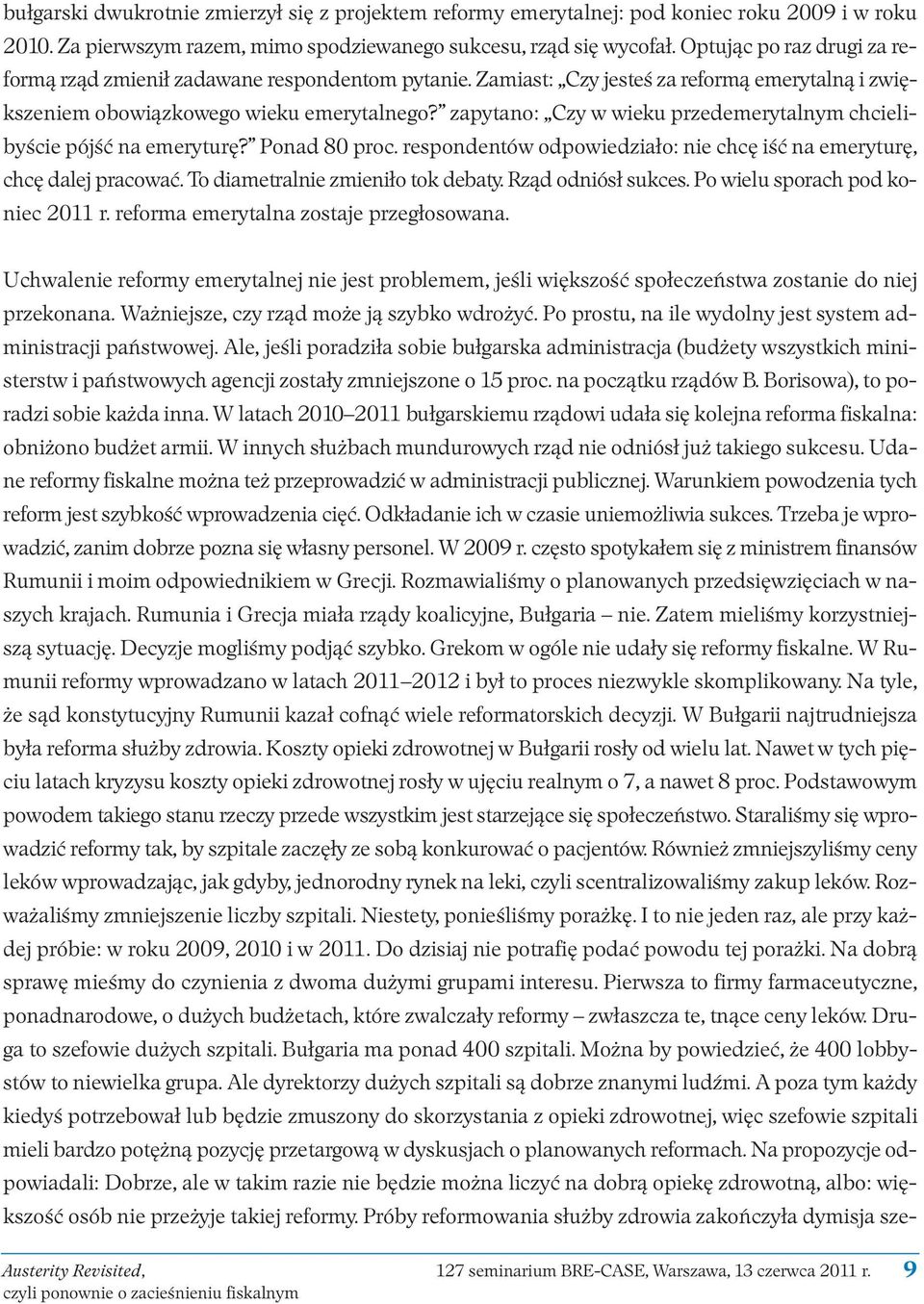 zapytano: Czy w wieku przedemerytalnym chcielibyście pójść na emeryturę? Ponad 80 proc. respondentów odpowiedziało: nie chcę iść na emeryturę, chcę dalej pracować. To diametralnie zmieniło tok debaty.