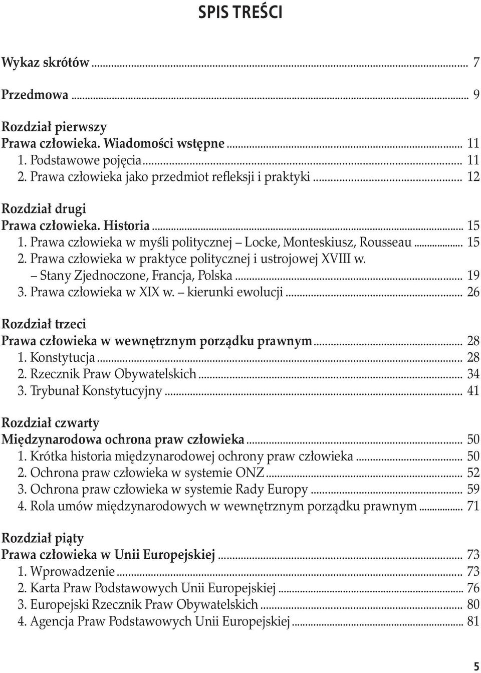 . Stany Zjednoczone, Francja, Polska... 19 3. Prawa człowieka w XIX w. kierunki ewolucji... 26 Rozdział trzeci Prawa człowieka w wewnętrznym porządku prawnym... 28 1. Konstytucja... 28 2.