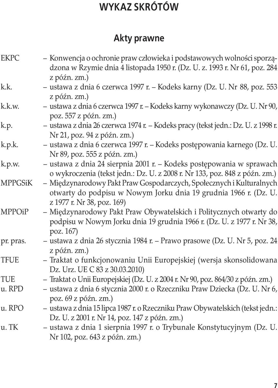 Kodeks pracy (tekst jedn.: Dz. U. z 1998 r. Nr 21, poz. 94 z późn. zm.) k.p.k. ustawa z dnia 6 czerwca 1997 r. Kodeks postępowania karnego (Dz. U. Nr 89, poz. 555 z późn. zm.) k.p.w. ustawa z dnia 24 sierpnia 2001 r.