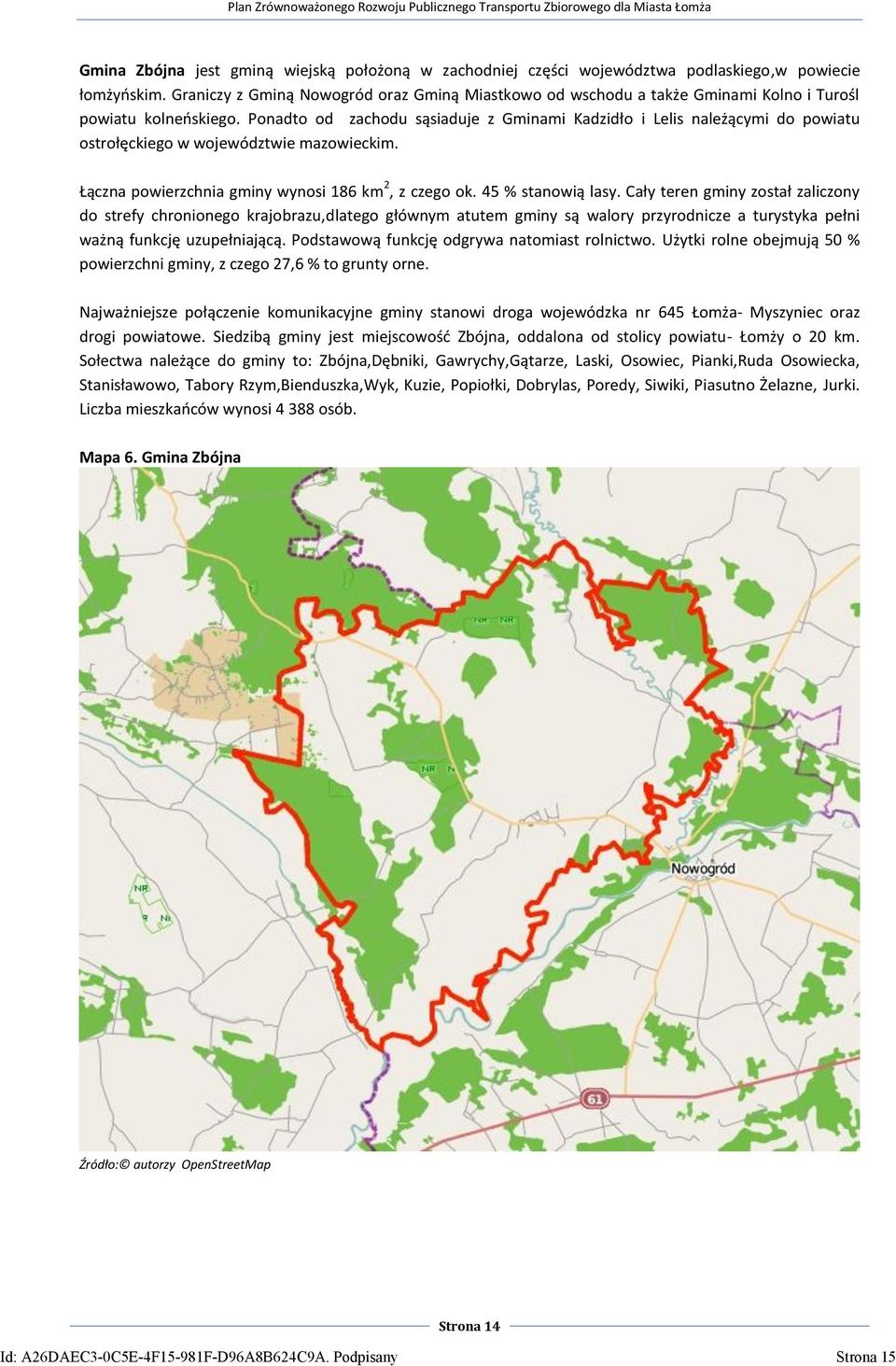 Ponadto od zachodu sąsiaduje z Gminami Kadzidło i Lelis należącymi do powiatu ostrołęckiego w województwie mazowieckim. Łączna powierzchnia gminy wynosi 186 km 2, z czego ok. 45 % stanowią lasy.