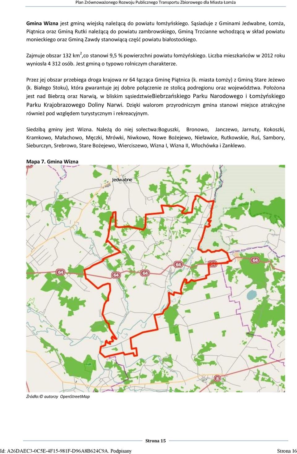 białostockiego. Zajmuje obszar 132 km 2,co stanowi 9,5 % powierzchni powiatu łomżyoskiego. Liczba mieszkaoców w 2012 roku wyniosła 4 312 osób. Jest gminą o typowo rolniczym charakterze.