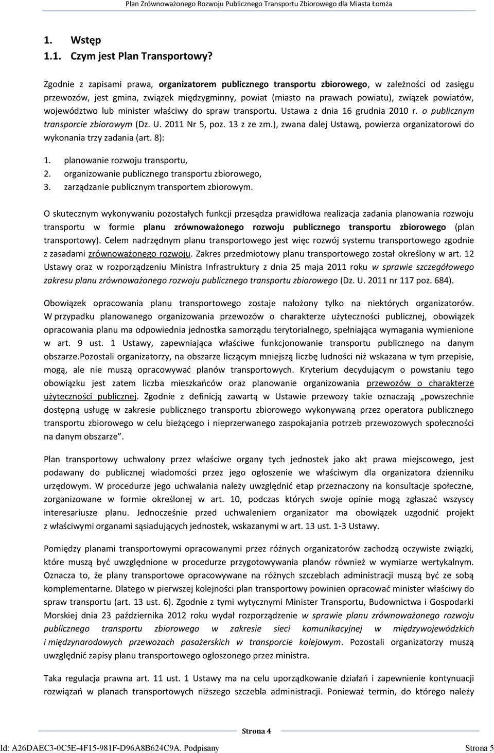 województwo lub minister właściwy do spraw transportu. Ustawa z dnia 16 grudnia 2010 r. o publicznym transporcie zbiorowym (Dz. U. 2011 Nr 5, poz. 13 z ze zm.