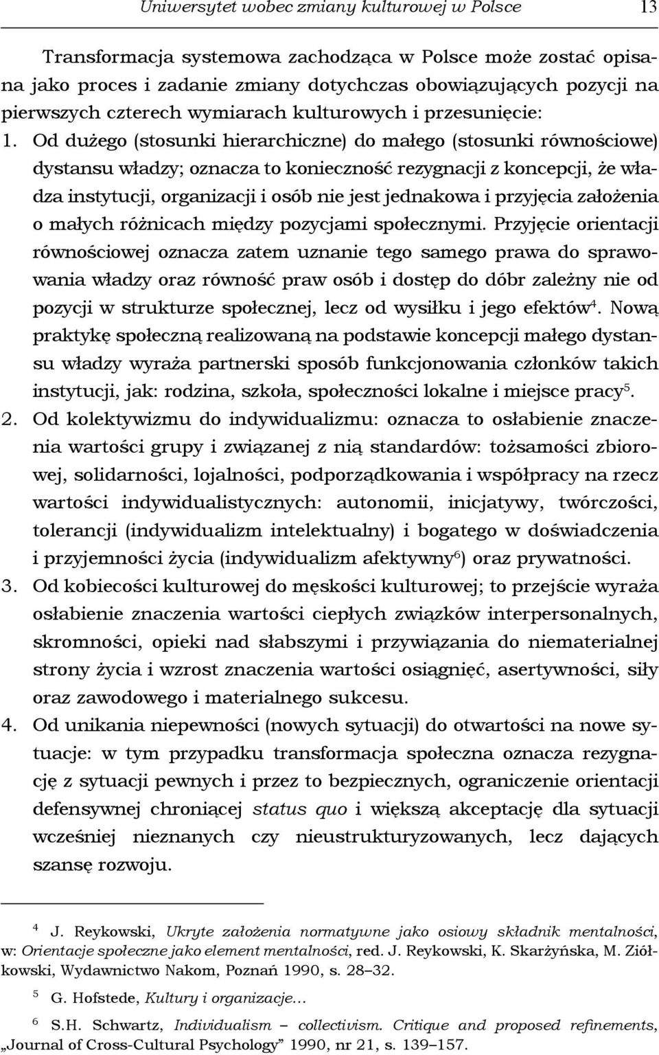 Od dużego (stosunki hierarchiczne) do małego (stosunki równościowe) dystansu władzy; oznacza to konieczność rezygnacji z koncepcji, że władza instytucji, organizacji i osób nie jest jednakowa i