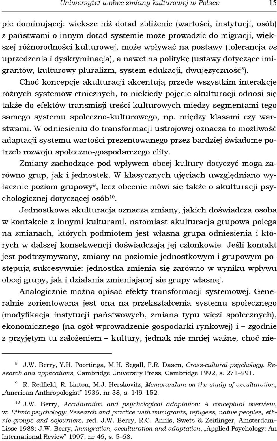 ). Choć koncepcje akulturacji akcentują przede wszystkim interakcje różnych systemów etnicznych, to niekiedy pojęcie akulturacji odnosi się także do efektów transmisji treści kulturowych między