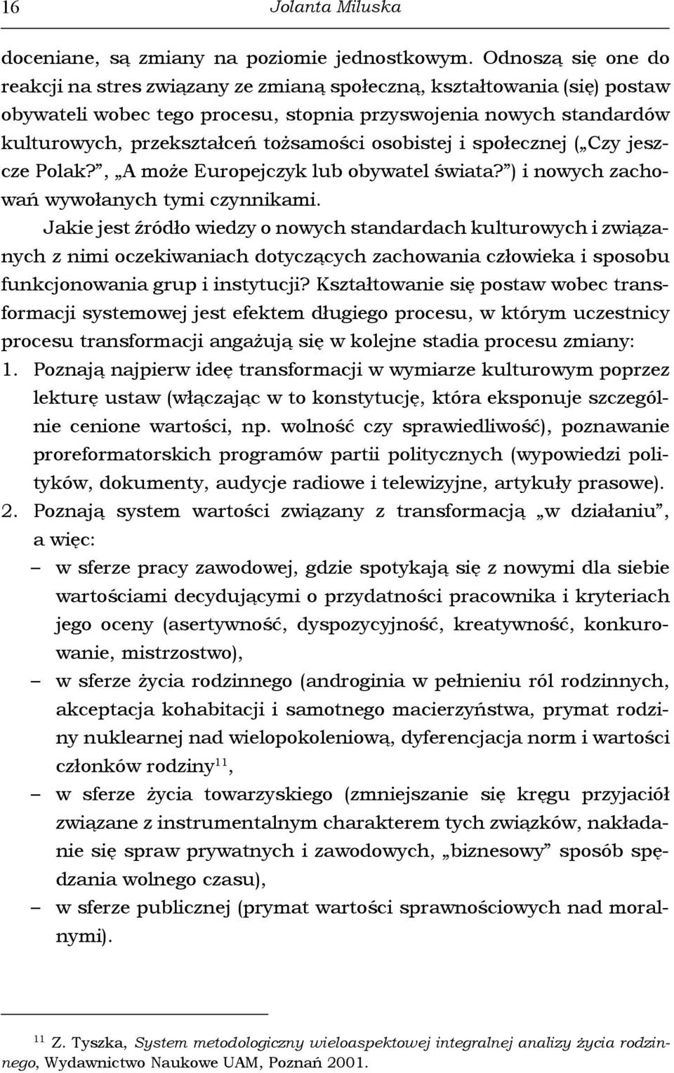 osobistej i społecznej ( Czy jeszcze Polak?, A może Europejczyk lub obywatel świata? ) i nowych zachowań wywołanych tymi czynnikami.