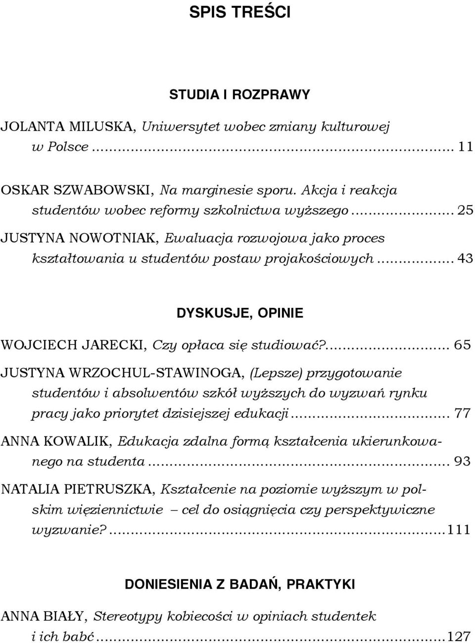 ... 65 JUSTYNA WRZOCHUL-STAWINOGA, (Lepsze) przygotowanie studentów i absolwentów szkół wyższych do wyzwań rynku pracy jako priorytet dzisiejszej edukacji.