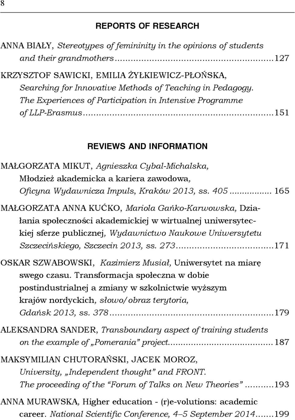 ..151 REVIEWS AND INFORMATION MAŁGORZATA MIKUT, Agnieszka Cybal-Michalska, Młodzież akademicka a kariera zawodowa, Oficyna Wydawnicza Impuls, Kraków 2013, ss. 405.