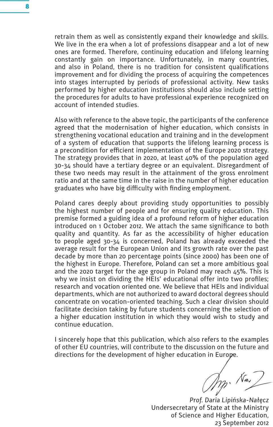 Unfortunately, in many countries, and also in Poland, there is no tradition for consistent qualifications improvement and for dividing the process of acquiring the competences into stages interrupted