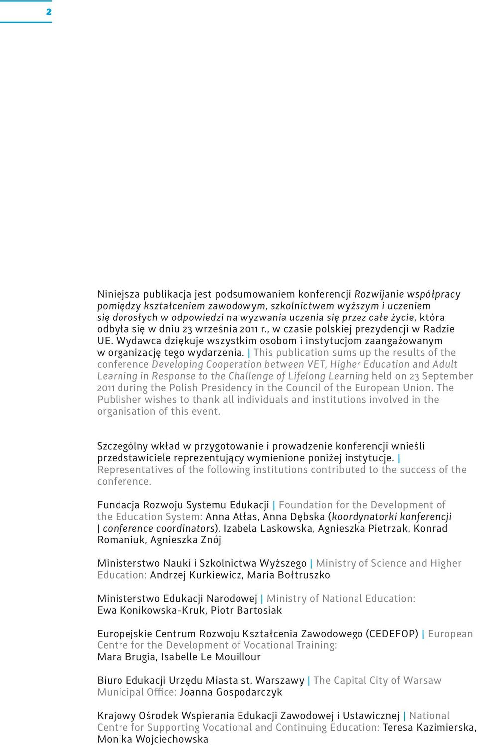 This publication sums up the results of the conference Developing Cooperation between VET, Higher Education and Adult Learning in Response to the Challenge of Lifelong Learning held on 23 September